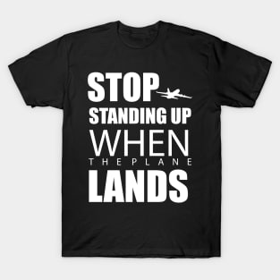 Stop Standing Up When The Plane Lands T-Shirt